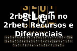 2rbet Login no 2rbet: Recursos e Diferenciais