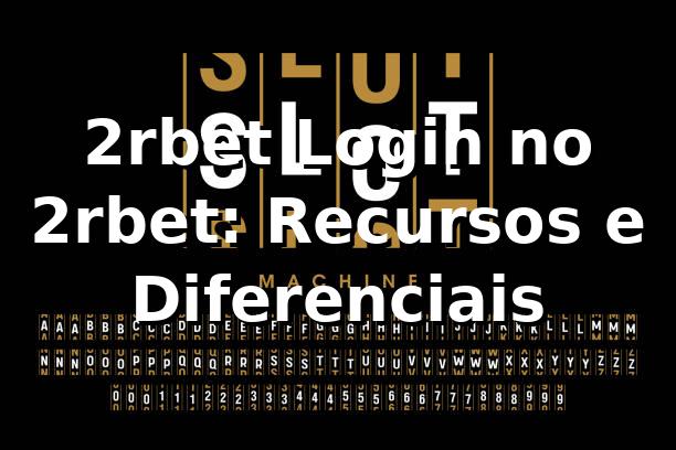 2rbet Login no 2rbet: Recursos e Diferenciais